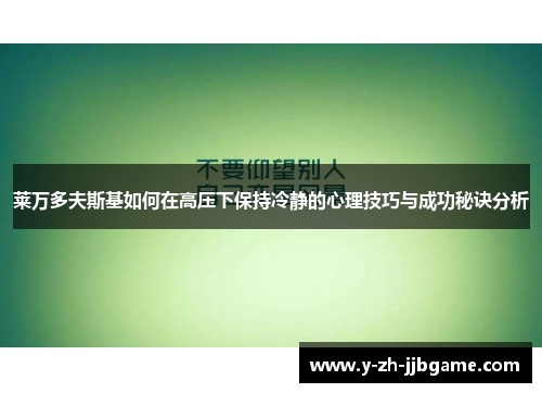 莱万多夫斯基如何在高压下保持冷静的心理技巧与成功秘诀分析