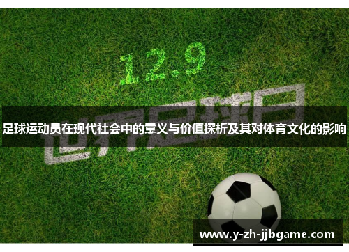 足球运动员在现代社会中的意义与价值探析及其对体育文化的影响 足球运动员在现代社会中的意义与价值探析及其对体育文化的影响