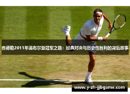 费德勒2011年温布尔登冠军之路：经典对决与历史性胜利的背后故事