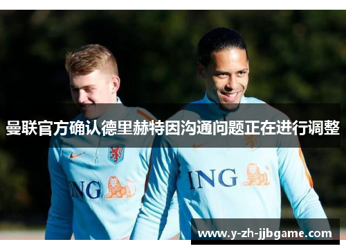曼联官方确认德里赫特因沟通问题正在进行调整