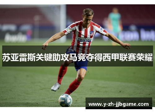 苏亚雷斯关键助攻马竞夺得西甲联赛荣耀 苏亚雷斯关键助攻马竞夺得西甲联赛荣耀