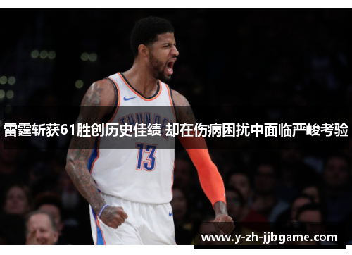 雷霆斩获61胜创历史佳绩 却在伤病困扰中面临严峻考验
