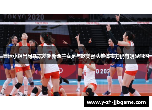 奥运小组出局暴露差距新西兰女足与欧美强队整体实力仍有明显鸿沟 奥运小组出局暴露差距新西兰女足与欧美强队整体实力仍有明显鸿沟